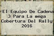 El Equipo De Cadena 3 Para La <b>mega</b> Cobertura Del Rally 2016