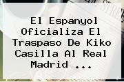 El Espanyol Oficializa El Traspaso De <b>Kiko Casilla</b> Al Real Madrid <b>...</b>