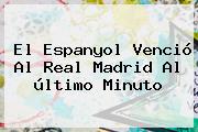 El Espanyol Venció Al <b>Real Madrid</b> Al último Minuto
