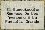 El Espectacular Regreso De Los <b>Avengers</b> A La Pantalla Grande