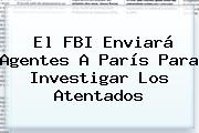 El FBI Enviará Agentes A París Para Investigar Los Atentados