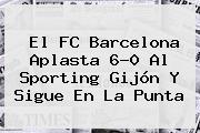 El <b>FC Barcelona</b> Aplasta 6-0 Al Sporting Gijón Y Sigue En La Punta