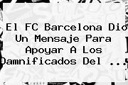 El <b>FC Barcelona</b> Dio Un Mensaje Para Apoyar A Los Damnificados Del <b>...</b>