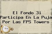El Fondo 3i Participa En La Puja Por Las FPS Towers