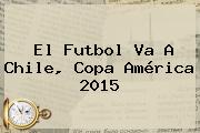 El Futbol Va A Chile, <b>Copa América 2015</b>