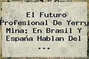 El Futuro Profesional De <b>Yerry Mina</b>: En Brasil Y España Hablan Del ...