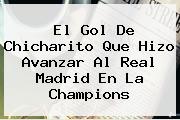 El Gol De Chicharito Que Hizo Avanzar Al <b>Real Madrid</b> En La Champions