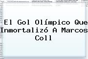 El Gol Olímpico Que Inmortalizó A <b>Marcos Coll</b>