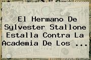 El Hermano De <b>Sylvester Stallone</b> Estalla Contra La Academia De Los <b>...</b>