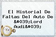 El Historial De Faltas Del Auto De '<b>Lord Audi</b>'