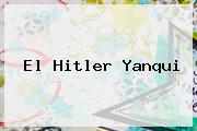 El <b>Hitler</b> Yanqui
