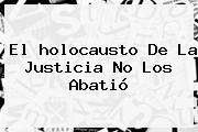 El <b>holocausto</b> De La Justicia No Los Abatió