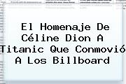 El Homenaje De <b>Céline Dion</b> A Titanic Que Conmovió A Los Billboard