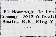 El Homenaje De Los <b>Grammys 2016</b> A David Bowie, B.B. King Y <b>...</b>