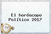 El <b>horóscopo</b> Político <b>2017</b>