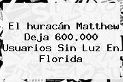 El <b>huracán Matthew</b> Deja 600.000 Usuarios Sin Luz En Florida