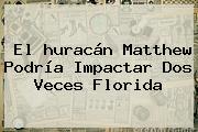 El <b>huracán Matthew</b> Podría Impactar Dos Veces Florida