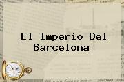 El Imperio Del <b>Barcelona</b>