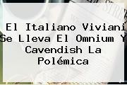 El Italiano Viviani Se Lleva El Omnium Y <b>Cavendish</b> La Polémica