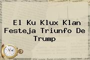 El <b>Ku Klux Klan</b> Festeja Triunfo De Trump