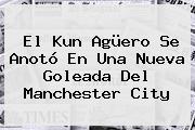 El Kun Agüero Se Anotó En Una Nueva Goleada Del <b>Manchester City</b>