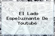 <i>El Lado Espeluznante De Youtube</i>