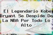 El Legendario <b>Kobe Bryant</b> Se Despide De La NBA Por Todo Lo Alto