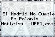 El Madrid No Cumple En Polonia - Noticias - <b>UEFA</b>.com