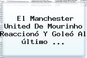 El <b>Manchester United</b> De Mourinho Reaccionó Y Goleó Al último ...