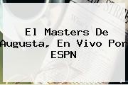 El Masters De Augusta, En <b>vivo</b> Por <b>ESPN</b>