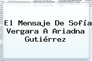 El Mensaje De <b>Sofía Vergara</b> A Ariadna Gutiérrez