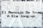 El Mensaje De Trump A <b>Kim Jong-un</b>