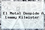 El Metal Despide A <b>Lemmy Kilmister</b>
