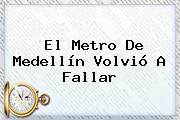 El <b>Metro De Medellín</b> Volvió A Fallar