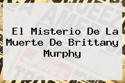 El Misterio De La Muerte De <b>Brittany Murphy</b>