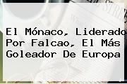 El Mónaco, Liderado Por <b>Falcao</b>, El Más Goleador De Europa