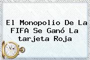 El Monopolio De La FIFA Se Ganó La <b>tarjeta Roja</b>