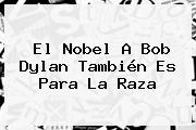 El Nobel A <b>Bob Dylan</b> También Es Para La Raza