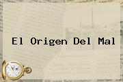 Ver el origen del mal <b>El Origen Del Mal</b>