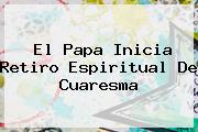 El Papa Inicia Retiro Espiritual De <b>Cuaresma</b>