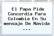 El Papa Pide Concordia Para Colombia En Su <b>mensaje</b> De Navida ...