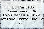 Ver el partido conservador no expulsaria a aida merlano hasta que se El Partido Conservador No Expulsaría A <b>Aida Merlano</b> Hasta Que Se ...