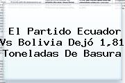 El Partido <b>Ecuador Vs Bolivia</b> Dejó 1,81 Toneladas De Basura