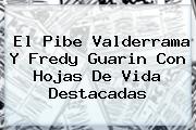 El Pibe Valderrama Y <b>Fredy Guarin</b> Con Hojas De Vida Destacadas