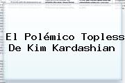 El Polémico Topless De <b>Kim</b> Kardashian