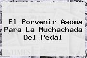 El <b>Porvenir</b> Asoma Para La Muchachada Del Pedal