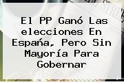 El PP Ganó Las <b>elecciones</b> En <b>España</b>, Pero Sin Mayoría Para Gobernar