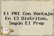 El PRI Con Ventaja En 13 Distritos, Según El <b>Prep</b>