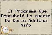 El Programa Que Descubrió La <b>muerte De Doris Adriana</b> Niño