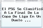 El <b>PSG</b> Se Clasificó A La Final De La Copa De Liga En Un Duelo ...